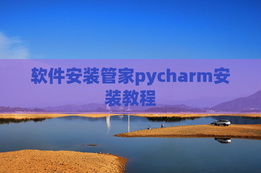 软件安装管家pycharm安装教程 软件安装管家pycharm安装教程